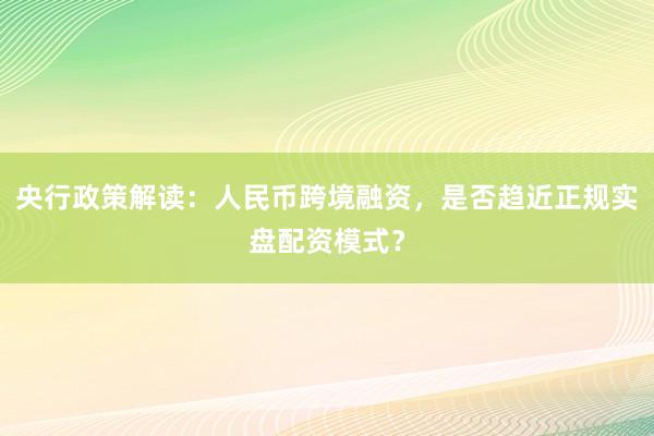 央行政策解读：人民币跨境融资，是否趋近正规实盘配资模式？