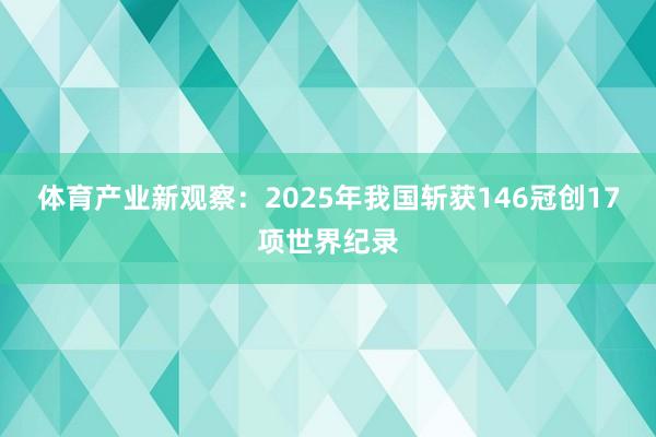 体育产业新观察：2025年我国斩获146冠创17项世界纪录