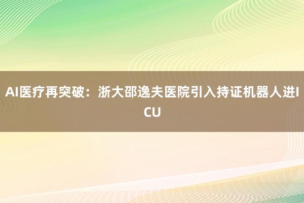 AI医疗再突破：浙大邵逸夫医院引入持证机器人进ICU