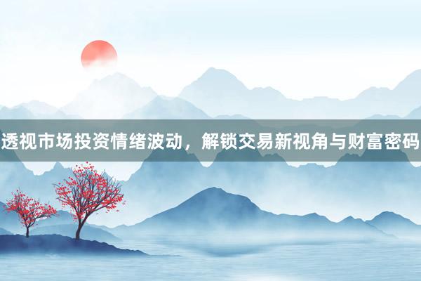 透视市场投资情绪波动，解锁交易新视角与财富密码