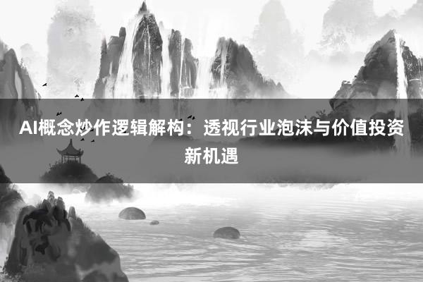 AI概念炒作逻辑解构：透视行业泡沫与价值投资新机遇