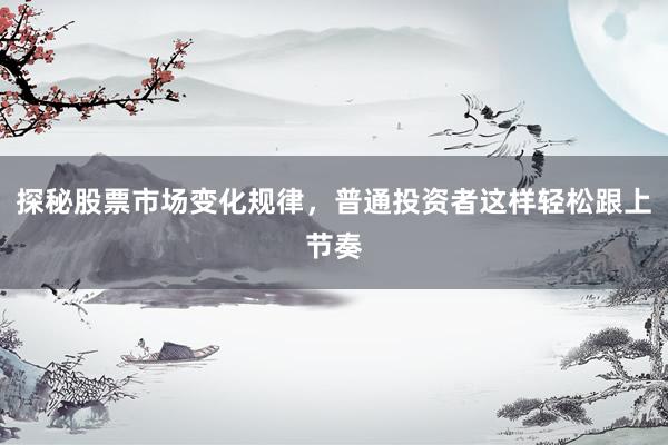 探秘股票市场变化规律，普通投资者这样轻松跟上节奏
