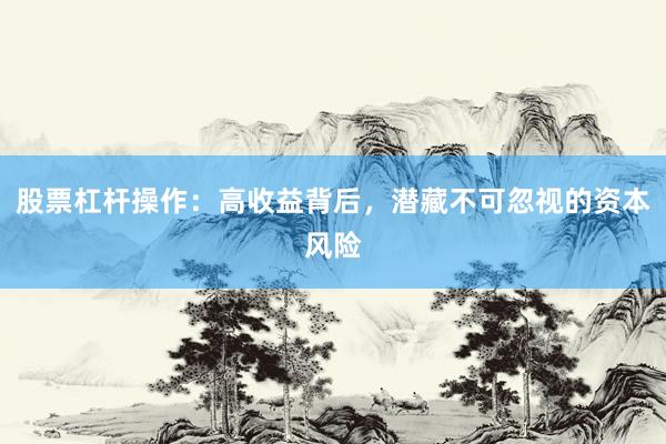 股票杠杆操作：高收益背后，潜藏不可忽视的资本风险