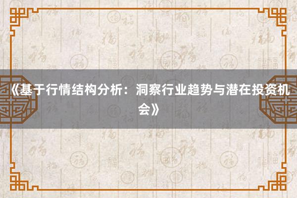 《基于行情结构分析：洞察行业趋势与潜在投资机会》