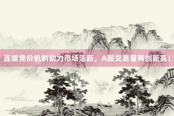 连续竞价机制助力市场活跃，A股交易量再创新高！