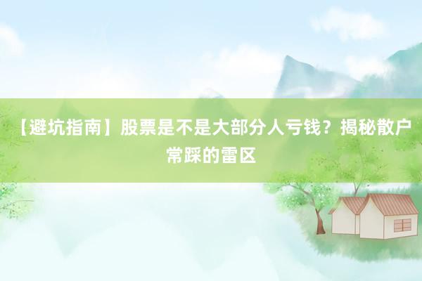 【避坑指南】股票是不是大部分人亏钱？揭秘散户常踩的雷区
