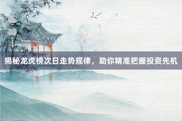 揭秘龙虎榜次日走势规律，助你精准把握投资先机