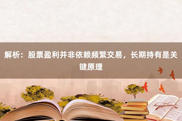 解析：股票盈利并非依赖频繁交易，长期持有是关键原理